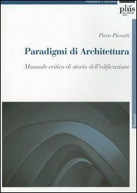 Paradigmi di architettura. Manuale critico di storia dell'edificazione - Piero Pierotti - Libro Plus 2005, Didattica e ricerca | Libraccio.it