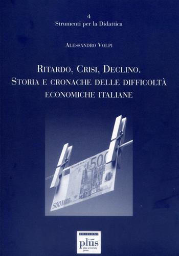 Ritardo, crisi, declino. Storie e cronache delle difficoltà economiche italiane - Alessandro Volpi - Libro Plus 2004, Didattica e ricerca | Libraccio.it