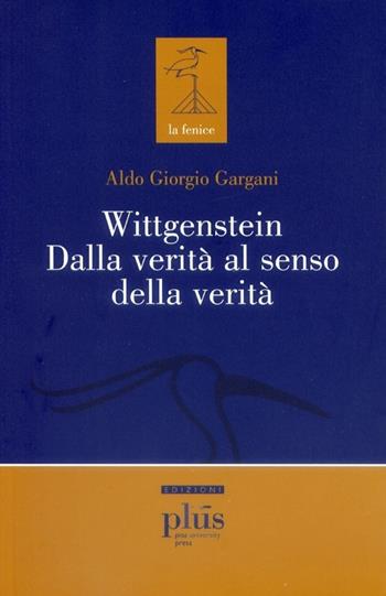 Wittgenstein dalla verità al senso della verità - Aldo Giorgio Gargani - Libro Plus 2003, La fenice | Libraccio.it