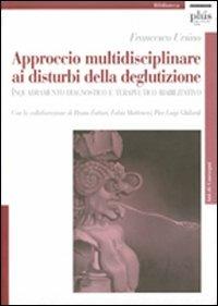 Approccio multidisciplinare ai disturbi della deglutizione. Inquadramento diagnostico e terapeutico riabilitativo - Francesco Ursino - Libro Plus 2005, Atti di convegno | Libraccio.it