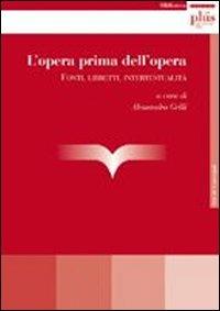 L' opera prima dell'opera. Fonti, libretti, intertestualità  - Libro Plus 2007, Atti di convegno | Libraccio.it
