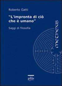 L' impronta di ciò che è umano. Saggi di filosofia - Roberto Gatti - Libro Plus 2006, Methexis | Libraccio.it