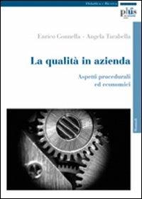 La qualità in azienda. Aspetti procedurali ed economici - Enrico Gonnella, Angela Tarabella - Libro Plus 2007, Manuali | Libraccio.it