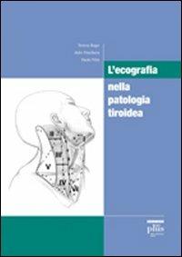 L' ecografia nella patologia tiroidea. Ediz. illustrata - Teresa Rago, Aldo Pinchera, Paolo Vitti - Libro Plus 2007, Miscellanea | Libraccio.it