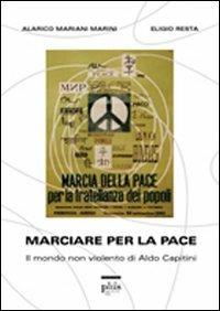Marciare per la pace. Il mondo non violento di Aldo Capitini - Alarico Mariani Marini, Eligio Resta - Libro Plus 2007, Miscellanea | Libraccio.it