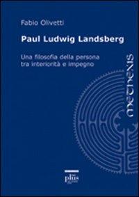 Paul Ludwig Landsberg. Una filosofia della persona tra interiorità e impegno - Fabio Olivetti - Libro Plus 2007 | Libraccio.it