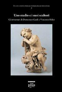 Uno studio e i suoi scultori. Gli inventari di Domenico Guidi e Vincenzo Felici - Cristiano Giometti - Libro Plus 2007 | Libraccio.it