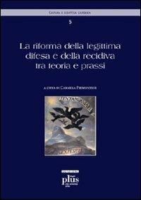La riforma della legittima difesa e della recidiva tra teoria e prassi  - Libro Plus 2008, Cultura e didattica giuridica | Libraccio.it