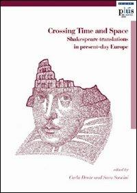 Crossing time and space. Shakespeare translations in present-day Europe. Ediz. inglese - Carla Dente, Sara Soncini - Libro Plus 2008, Atti di convegno | Libraccio.it