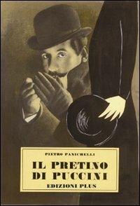 Il pretino di Puccini (rist. anast. Pisa, 1964) - Pietro Panichelli - Libro Plus 2008, Miscellanea | Libraccio.it