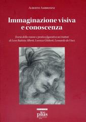 Immaginazione visiva e conoscenza. Teoria della visione e pratica figurativa nei trattati di Leon Battisti Alberti, Lorenzo Ghiberti, Leonardo da Vinci