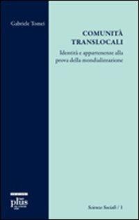 Comunità translocali. Identità e apparenze alla prova della mondializzazione - Gabriele Tomei - Libro Plus 2009, Scienze sociali | Libraccio.it
