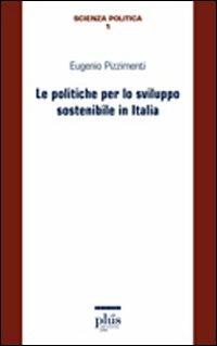 Le politiche per lo sviluppo sostenibile in Italia - Eugenio Pizzimenti - Libro Plus 2009, Scienza politica | Libraccio.it