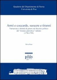 Armi e coccarde, suocere e tiranni. Narrazione e identità di genere nel discorso politico del «triennio patriottico» italiano (1796-1799) - Silvia Rosa - Libro Plus 2009, Quader.del dip. di storia dell'Univ. Pisa | Libraccio.it