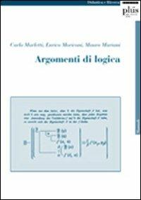 Argomenti di logica - Carlo Angelo Marletti, Enrico Moriconi, Mauro Mariani - Libro Plus 2009, Manuali | Libraccio.it