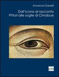 Dall'icona al racconto. Pittori alle soglie di Cimabue - Annarosa Garzelli - Libro Plus 2010, Cataloghi di mostre | Libraccio.it