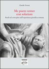 Me puero venter erat solarium. Studi sul concepito nell'esperienza giuridica romana - Claudia Terreni - Libro Plus 2010, Miscellanea | Libraccio.it