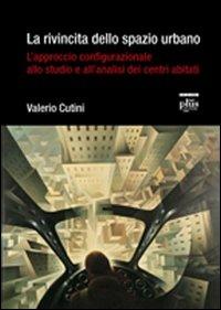 La rivincita dello spazio urbano. L'approccio configurazionale allo studio e all'analisi dei centri abitati - Valerio Cutini - Libro Plus 2010, Miscellanea | Libraccio.it