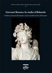 Giovanni Baratta e lo studio al baluardo. Scultura, mercato del marmo e ascesa sociale tra Sei e Settecento