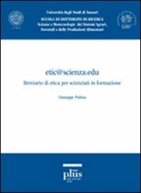 Etic@scienza.edu. Breviario di etica per scienziati in formazione - Giuseppe Pulina - Libro Plus 2010, Didattica e ricerca | Libraccio.it