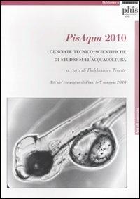 PisAqua 2010. Giornate tecnico-scientifiche di studio sull'acquacoltura. Atti del Convegno (Pisa, 6-7 maggio 2010)  - Libro Plus 2010, Atti di convegno | Libraccio.it