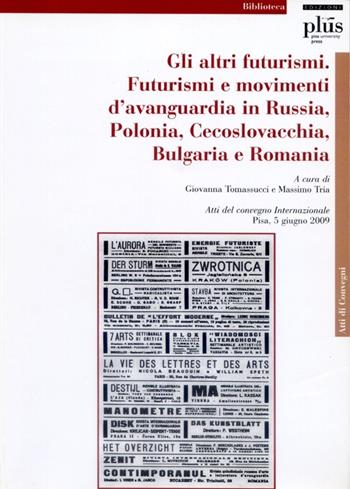 Gli altri Futurismi. Futurismi e movimenti d'avanguardia in Russia, Polonia, Cecoslovacchia, Bulgaria e Romania. Atti del convegno internazionale (Pisa, giugno 2009)  - Libro Plus 2010, Atti di convegno | Libraccio.it