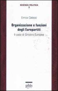 Organizzazione e funzioni degli europartiti. Il caso di Sinistra Europea - Enrico Calossi - Libro Plus 2011, Scienza politica | Libraccio.it