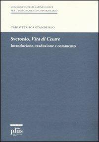 Svetonio, «Vita di Cesare». Introduzione, traduzione e commento - Carlotta Scantamburlo - Libro Plus 2011, Commenti a testi latini e greci | Libraccio.it