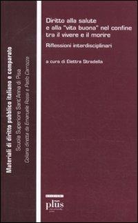 Diritto alla salute e alla «vita buona» nel confine tra il vivere e il morire. Riflessioni interdisciplinari  - Libro Plus 2011, Materiali di diritto pubblico italiano | Libraccio.it