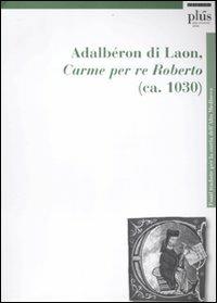 Carme per re Roberto (ca. 1030) - Adalbéron di Laon - Libro Plus 2011, Fonti trad. per la storia alto medioevo | Libraccio.it