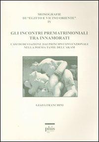 Gli incontri prematrimoniali tra innamorati. Casi di deviazione dai principi convenzionali nella poesia Tamil dell'Akam - Giada Franchini - Libro Plus 2011, Egitto e vicino oriente | Libraccio.it