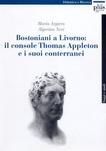 Bostoniani a Livorno: il console Thomas Appleton e i suoi conterranei - Maria Argiero, Algerina Neri - Libro Plus 2012, Saggi e studi | Libraccio.it