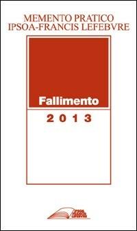 Memento pratico. Fallimento 2013. Crisi d'impresa. Procedure concorsuali  - Libro IPSOA-Francis Lefebvre 2013 | Libraccio.it