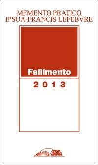 Memento pratico. Fallimento 2013. Crisi d'impresa. Procedure concorsuali  - Libro IPSOA-Francis Lefebvre 2013 | Libraccio.it
