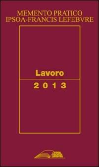 Memento pratico lavoro 2013  - Libro IPSOA-Francis Lefebvre 2013 | Libraccio.it