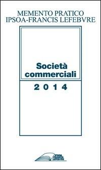 Memento pratico. Società commerciali 2014  - Libro IPSOA-Francis Lefebvre 2013 | Libraccio.it