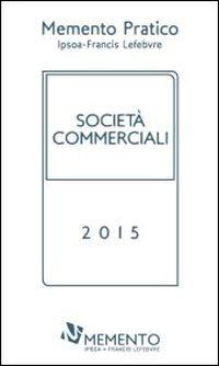 Memento pratico società commerciali 2015  - Libro IPSOA-Francis Lefebvre 2014, Mementi IFL | Libraccio.it
