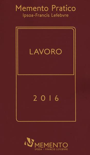 Memento pratico lavoro 2016  - Libro IPSOA-Francis Lefebvre 2016, Memento pratico | Libraccio.it