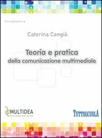 Teoria e pratica della comunicazione multimediale - Caterina Cangià - Libro Multidea 2013, PrimaDidattica | Libraccio.it