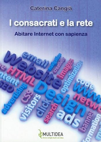 I consacrati e la rete. Abitare internet con sapienza - Caterina Cangià - Libro Multidea 2013 | Libraccio.it