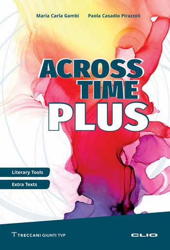 Across Time Plus. Literary tools. Extra texts. Per le Scuole superiori. Ediz. per la scuola - Maria Carla Gambi, Paola Casadio Pirazzoli - Libro Clio 2023 | Libraccio.it