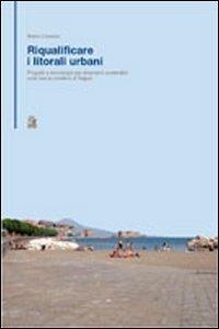 Riqualificare i litorali urbani. Progetti e tecnologie per interventi sostenibili sulla fascia costiera della città di Napoli - Mario Losasso - Libro CLEAN 2006, Tecnologia e progetto | Libraccio.it