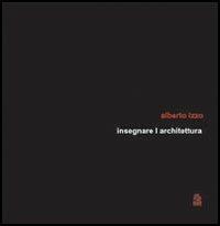 Insegnare l'architettura. 18 tesi di laurea - Alberto Izzo - Libro CLEAN 2005, Clean/Università | Libraccio.it