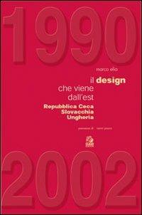 1990-2002. Il design che viene dall'est. Repubblica Ceca, Slovacchia, Ungheria - Marco Elia - Libro CLEAN 2002, Design-Grafica | Libraccio.it