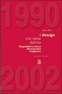 1990-2002. Il design che viene dall'est. Repubblica Ceca, Slovacchia, Ungheria - Marco Elia - Libro CLEAN 2002, Design grafica arte | Libraccio.it