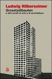 Grosstadtbauten ed altri scritti di arte e di architettura - Ludwig Hilberseimer - Libro CLEAN 2009, Saggi storici | Libraccio.it