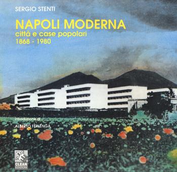 Napoli moderna: città e case popolari (1868-1980). Ediz. illustrata - Sergio Stenti - Libro CLEAN 2017, Napoli e la Campania | Libraccio.it