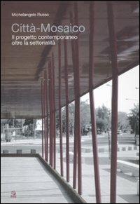 Città mosaico. Il progetto contemporaneo oltre la settorialità - Michelangelo Russo - Libro CLEAN 2010 | Libraccio.it