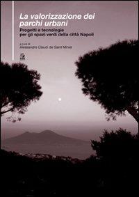 La valorizzazione dei parchi urbani. Progetti e tecnologie per gli spazi verdi nella città di Napoli - Alessandro Claudi de Saint Mihiel - Libro CLEAN 2011, Tecnologia e progetto | Libraccio.it