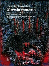 Oltre la materia. Una presenza inedita nell'arte informale materica. Opere dal 1959 al 1974 - Giovanni Travaglini - Libro CLEAN 2011 | Libraccio.it